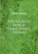 Histoire du roi Henri le Grand (French Edition), John Adams 