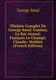 Theatre Complet De George Sand: Cosima; Le Roi Attend; Francois Le Champi; Claudie; Moliere (French Edition), George Sand 