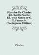 Histoire De Charles Xii. Roi De Suede, Ed. with Notes by G.E. Fasnacht (Portuguese Edition), Charles 