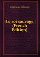 Le roi sauvage (French Edition), Jean Lucas-Dubreton 