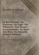 Le Roi Voltaire--Sa Jounesse--Sa Cour--Ses Ministres--Son Peuple--Ses Concuetes--Sa Mort--Son Dieu--Sa Dynastie (French Edition), Arsene Houssaye 