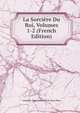 La Sorciere Du Roi, Volumes 1-2 (French Edition), Gabrielle Anne Cisterne C De Saint-Mars 
