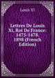 Lettres De Louis Xi, Roi De France: 1475-1478. 1898 (French Edition), Louis XI 