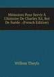 M?moires Pour Servir ? L'histoire De Charles Xii, Roi De Su?de . (French Edition), Willem Theyls 