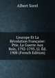 L'europe Et La R?volution Fran?aise: Ptie. La Guerre Aux Rois, 1792-1793. Ll. ?d. 1908 (French Edition), Albert Sorel 
