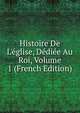 Histoire De L'?glise, D?di?e Au Roi, Volume 1 (French Edition), 
