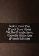 Perkin, Faux Duc D'york Sous Henri Vii, Roi D'angleterre; Nouvelle Historique (French Edition), 