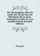 Vie Du Dauphin, Pere De Louis Xvi: Ecrite Sur Les Memoires De La Cour, Presentee Au Roi, Et a La Famille Royale (French Edition), Proyart 