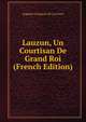 Lauzun, Un Courtisan De Grand Roi (French Edition), Auguste Caumont De La Force 