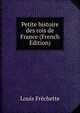 Petite histoire des rois de France (French Edition), Louis Frechette 