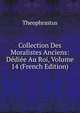 Collection Des Moralistes Anciens: Dediee Au Roi, Volume 14 (French Edition), Theophrastus 