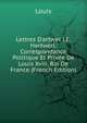 Lettres D'artwel I.E. Hartwell: Correspondance Politique Et Priv?e De Louis Xviii, Roi De France (French Edition), Louis 