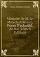 M?moire De M. Le Mar?chal Davout, Prince D'eckm?hl, Au Roi (French Edition), Louis-Nicolas Davout 