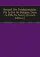 Recueil Des Fondationsfaits Par Le Roi De Pologne. Dans La Ville De Nancy (French Edition), 