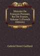 Histoire De Francois Premier, Roi De France, Volume 5 (French Edition), Gabriel Henri Gaillard 