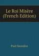 Le Roi Misere (French Edition), Paul Sauniere 