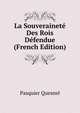La Souverainete Des Rois Defendue (French Edition), Pasquier Quesnel 
