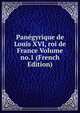 Panegyrique de Louis XVI, roi de France Volume no.1 (French Edition), 
