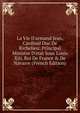 La Vie D'armand Jean, Cardinal Duc De Richelieu: Principal Ministre D'etat Sous Louis Xiii, Roi De France & De Navarre (French Edition), 