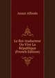 Le Roi-traducteur Ou Vive La Republique (French Edition), Ansur Alfredo 