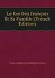 Le Roi Des Francais Et Sa Famille (French Edition), Comte Adolphe Louis Ribbing De Leuven 