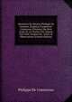Memoires De Messire Philippe De Comines, Seigneur D'argenton: Contenans L'histoire Des Rois Louis Xi. & Charles Viii. Depuis L'an 1464. Jusques En . Actes, & Observations (French Edition), Philippe De Commynes 