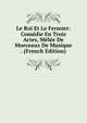 Le Roi Et Le Fermier: Comedie En Trois Actes, Melee De Morceaux De Musique . (French Edition), 
