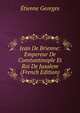 Jean De Brienne: Empereur De Constantinople Et Roi De Jusalem (French Edition), Etienne Georges 