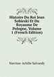 Histoire Du Roi Jean Sobieski Et Du Royaume De Pologne, Volume 1 (French Edition), Narcisse-Achille Salvandy 