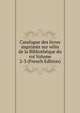 Catalogue des livres imprimes sur velin de la Bibliotheque du roi Volume 2-3 (French Edition), 