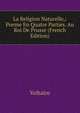La Religion Naturelle,: Poeme En Quatre Parties. Au Roi De Prusse (French Edition), Voltaire 