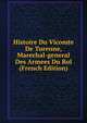 Histoire Du Vicomte De Turenne, Marechal-general Des Armees Du Rol (French Edition), 