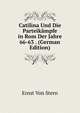 Catilina Und Die Parteikampfe in Rom Der Jahre 66-63 . (German Edition), Ernst Von Stern 