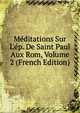 M?ditations Sur L'?p. De Saint Paul Aux Rom, Volume 2 (French Edition), 