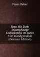 Rom Mit Dem Triumphzuge Constantins Im Jahre 312: Rundgemalde (German Edition), Franz Reber 