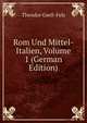 Rom Und Mittel-Italien, Volume 1 (German Edition), Theodor Gsell-Fels 