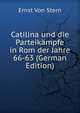 Catilina und die Parteikampfe in Rom der Jahre 66-63 (German Edition), Ernst von Stern 