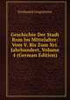 Geschichte Der Stadt Rom Im Mittelalter: Vom V. Bis Zum Xvi. Jahrhundert, Volume 4 (German Edition), Ferdinando Gregorovius 