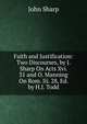 Faith and Justification: Two Discourses, by J. Sharp On Acts Xvi. 31 and O. Manning On Rom. Iii. 28, Ed. by H.J. Todd, John Sharp 