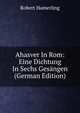 Ahasver In Rom: Eine Dichtung In Sechs Gesangen (German Edition), Robert Hamerling 