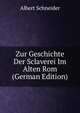 Zur Geschichte Der Sclaverei Im Alten Rom (German Edition), Albert Schneider 