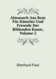 Almanach Aus Rom Fur Kunstler Und Freunde Der Bildenden Kunst, Volume 2, Eberhard Paul 