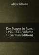 Die Fugger in Rom. 1495-1523, Volume 1 (German Edition), Aloys Schulte 