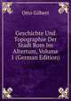 Geschichte Und Topographie Der Stadt Rom Im Altertum, Volume 1 (German Edition), Otto Gilbert 