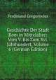 Geschichte Der Stadt Rom in Mittelalter: Vom V. Bis Zum Xvi. Jahrhundert, Volume 6 (German Edition), Ferdinando Gregorovius 