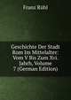 Geschichte Der Stadt Rom Im Mittelalter: Vom V Bis Zum Xvi. Jahrh, Volume 7 (German Edition), Franz Ruhl 