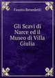 Gli Scavi di Narce ed il Museo di Villa Giulia, Fausto Benedetti 