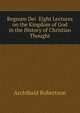 Regnum Dei Eight Lectures on the Kingdom of God in the History of Christian Thought, Archibald Robertson 