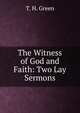 The Witness of God and Faith: Two Lay Sermons, T. H. Green 