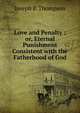 Love and Penalty ; or, Eternal Punishment Consistent with the Fatherhood of God, Joseph P. Thompson 
